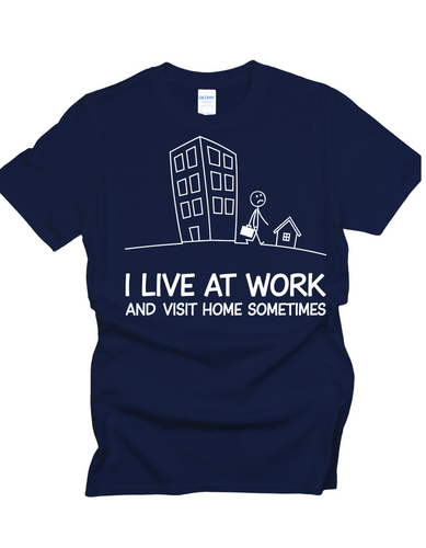 I Live At Work And Visit Home Sometimes