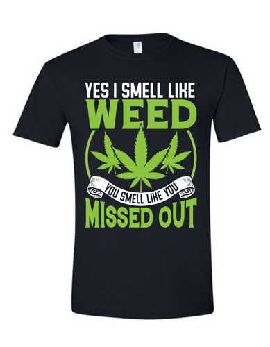 Yes I Smell Like Weed, You Smell Like You Missed Out