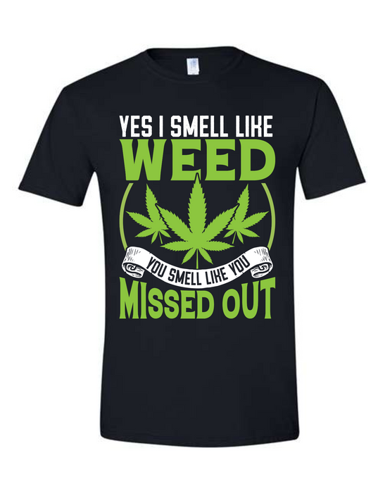 Yes I Smell Like Weed, You Smell Like You Missed Out