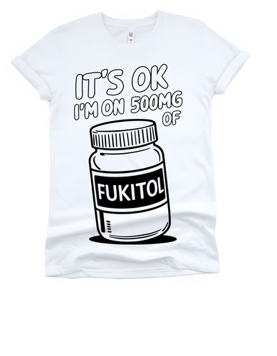 It's Ok I'm On 500MG of Fukitol