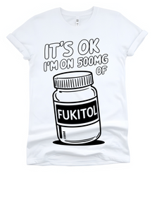 It's Ok I'm On 500MG of Fukitol