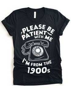 Please Be Patient With Me I'm From The 1900's
