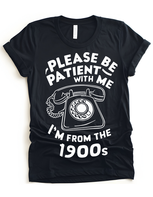 Please Be Patient With Me I'm From The 1900's