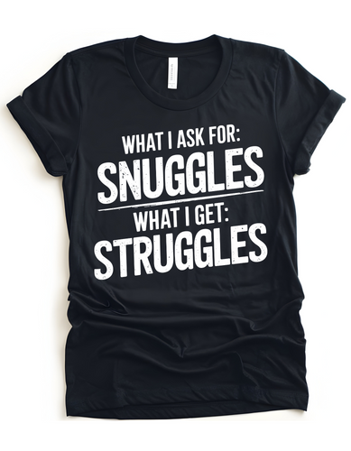 What I Ask For: Snuggles What I Get: Struggles