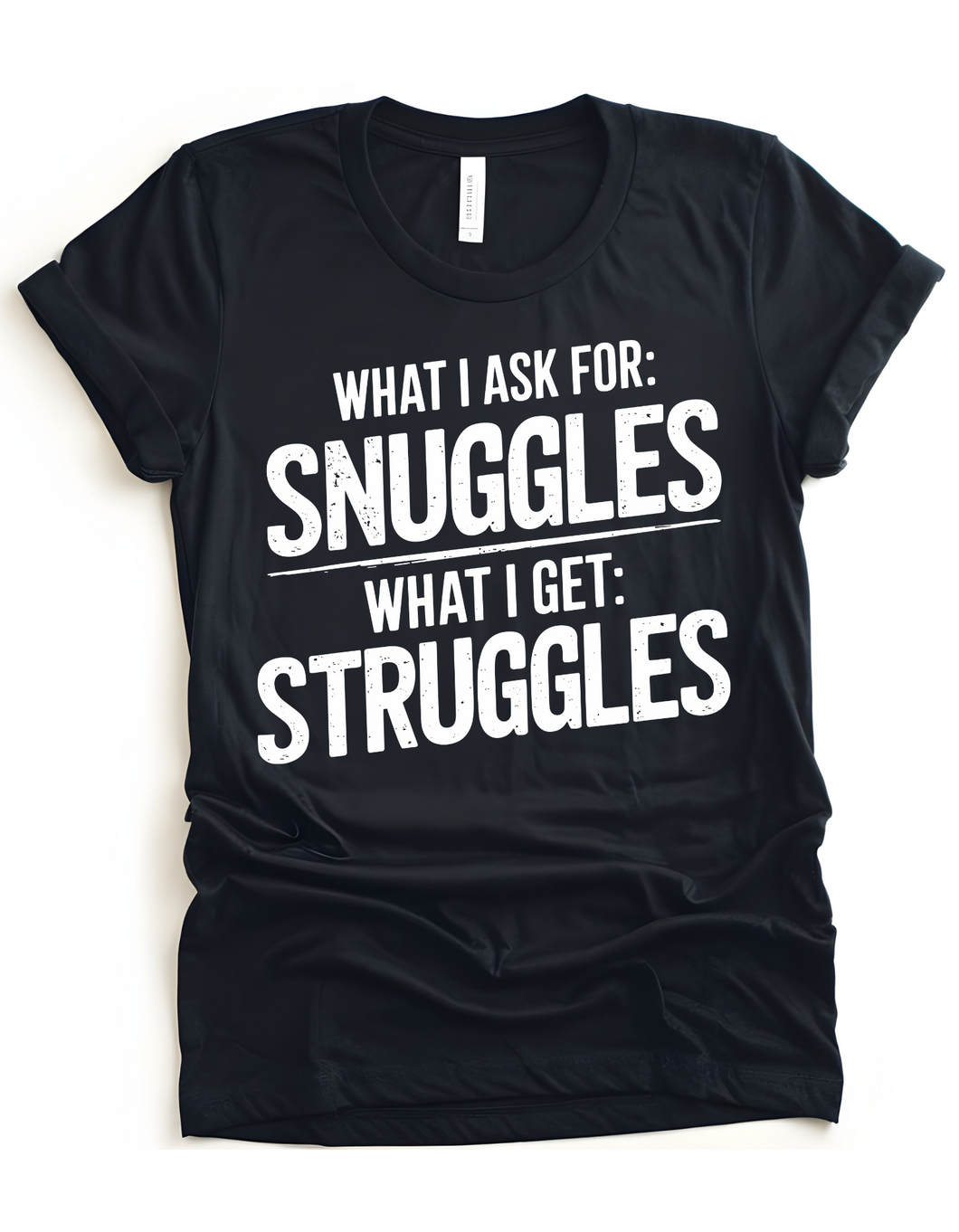 What I Ask For: Snuggles What I Get: Struggles