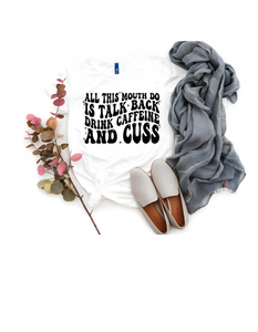 All This Mouth Do Is Talk Back Drink Coffee And Cuss