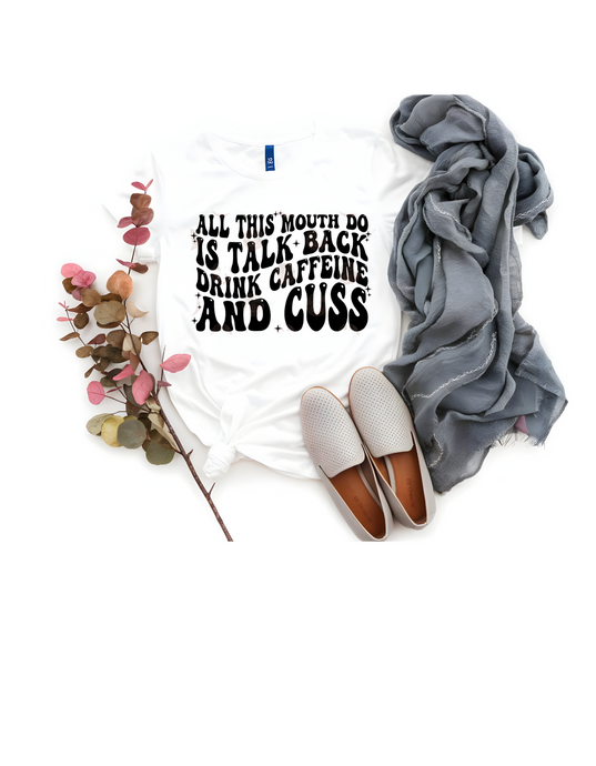 All This Mouth Do Is Talk Back Drink Coffee And Cuss