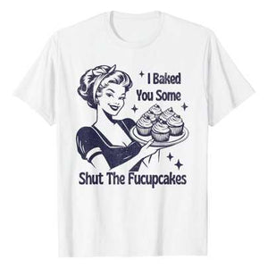 I Baked You Some Shut The Fucupcakes